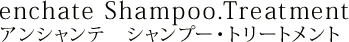 enchante Shampoo.Treatment　アンシャンテ　シャンプー・トリートメント